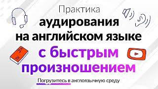 Практика аудирования на английском языке с быстрым произношением | Погрузитесь в англоязычную среду