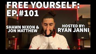 FREE YOURSELF: EP.#101 | Ryan Janni w/ Shawn Nixon & Jon Matthew