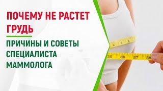 Почему не растет грудь – причины и советы специалиста