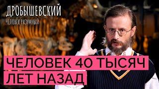 Как мы выглядели, что делали и чем жили 40 тысяч лет назад? // Дробышевский. Человек разумный