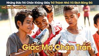 [Review Phim] Những Đứa Trẻ Chân Không Đi Giày Trở Thành Nhà Vô Địch Bóng Đá Ngạo Nghễ Cả Đất Nước