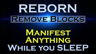 REBORN - Remove Blocks to Manifest Anything - Listen as you SLEEP