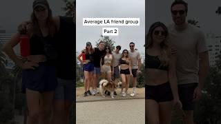 Average LA friend group part 2