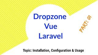 Part 01| Installation, Configuration & Usage of Vue Dropzone