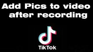 How to add pictures to TikTok video after recording