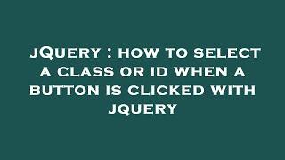 jQuery : how to select a class or id when a button is clicked with jquery