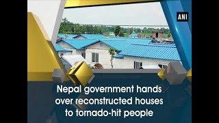 Nepal government hands over reconstructed houses to tornado-hit people