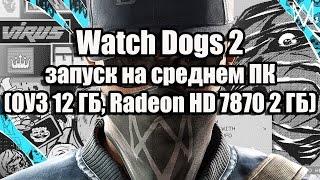 Watch Dogs 2 запуск, тест на среднем ПК (ОЗУ 12 ГБ, Radeon HD 7870 2 ГБ)