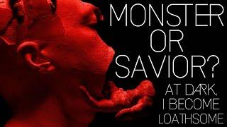 MONSTER or SAVIOR? | At Dark I Become Loathsome