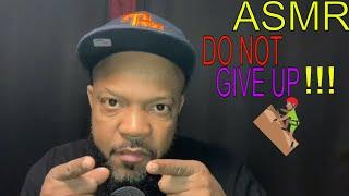 ASMR DO NOT GIVE UP !!!!! (Words Of encouragement )Listen to this while you go to sleep￼