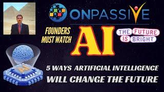 #ONPASSIVE |AI: 5 WAYS ARTIFICIAL INTELLIGENCE MAY CHANGE THE FUTURE |FOUNDERS MUST WATCH