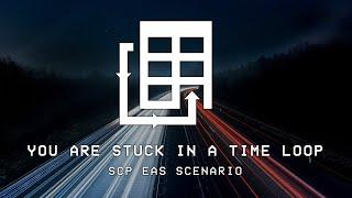 You Are Stuck In A Time Loop - SCP EAS SCENARIO