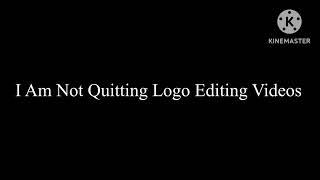 I AM NOT QUITTING LOGO EDITING VIDEOS