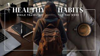 HEALTHY TRAVEL ROUTINE | maintaining healthy habits while traveling for the week