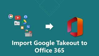 How to Import Google Takeout to Office 365 | Updated 2022 Tutorial