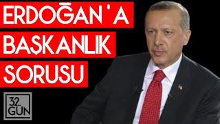 Erdoğan'a Başkanlık Sorusu | 2011 | 32. Gün Arşivi