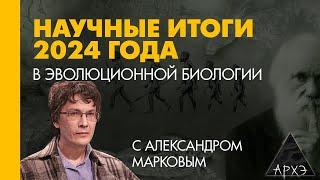 Александр Марков: Эволюционная биология: итоги 2024 года