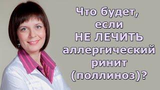 Что будет, если НЕ ЛЕЧИТЬ  аллергический ринит (поллиноз)?