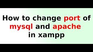 How to change port of mysql and apache on xampp