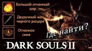 БОЛЬШОЙ ОГНЕННЫЙ ШАР / ДВУРУЧНЫЙ МЕЧ ЧЕРНОГО РЫЦАРЯ / ОГНЕННОЕ СЕМЯ - [Dark Souls 2]