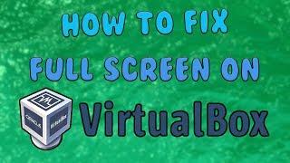 How To Fix FULL SCREEN/MAX RESOLUTION in Virtualbox