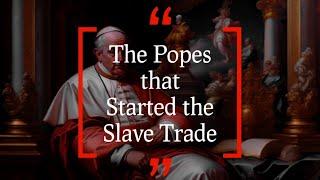 The Popes That Started The Slave Trade