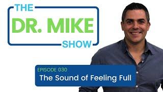 Dr. Mike Show Episode 030: The Sound Of Feeling Full