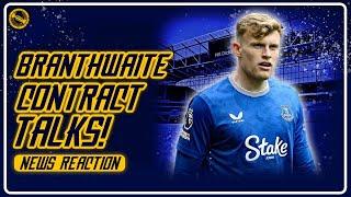 EVERTON START NEW BRANTHWAITE CONTRACT TALKS! | News Reaction
