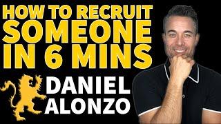 How to Recruit Someone in 6 Minutes - Daniel Alonzo