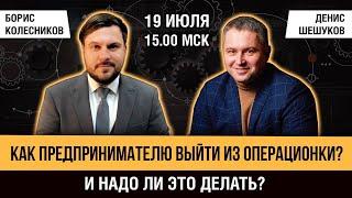 ОПЕРАЦИОНКА / Как предпринимателю выйти из операционки Систематизация бизнеса / Шешуков / Колесников