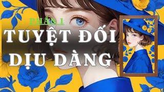 [ TRUYỆN AUDIO ] TUYỆT ĐỐI DỊU DÀNG  - PHẦN 1/3 | GIANG TUỆ MẪN AUDIO CHỮA LÀNH | REVIEW |