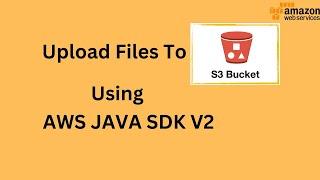 Upload File to S3 using AWS Java SDK V2