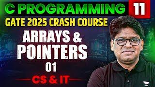 C Programming 11 | Arrays And Pointers Part 01 | CS & IT | GATE Crash Course