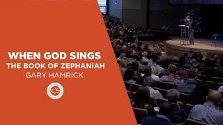 When God Sings  |  The Book of Zephaniah  |  Gary Hamrick