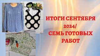 ПОДВОЖУ ИТОГИ СЕНТЯБРЯ 2024/ СЕМЬ ГОТОВЫХ РАБОТ