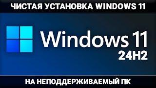 ЧИСТАЯ установка Windows 11 24H2 на НЕПОДДЕРЖИВАЕМЫЙ ПК