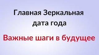 Главная зеркальная дата года. Важные шаги в будущее.