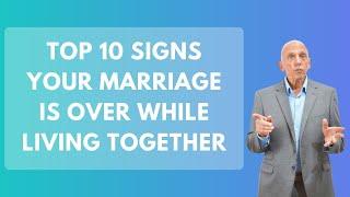 Top 10 Signs Your Marriage is Over While Living Together | Paul Friedman