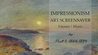 Impressionism Part I: Art from 1864 to 1884 | Screensaver/Slideshow | +5 Hours | With Relaxing Music