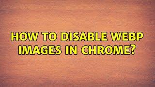 How to disable WebP images in Chrome? (3 Solutions!!)