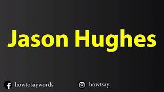 How To Pronounce Jason Hughes