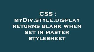 CSS : myDiv.style.display returns blank when set in master stylesheet