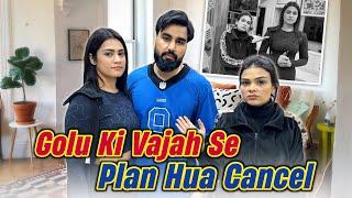 Golu Ki Vajah Se Plan Hua Cancel