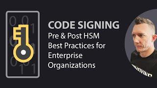 Code Signing Best Practices Pre & Post HSM (Hardware Security Module)