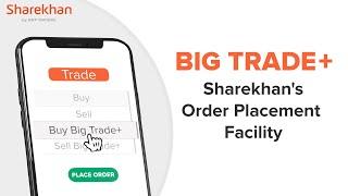 Big Trade+ | Sharekhan’s Order Placement Facility