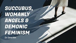 Succubus, Womanly Angels & Demonic Feminism - Dr. Gene Kim