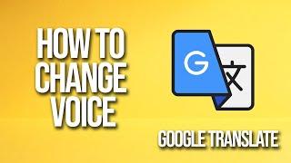 How To Change Voice Google Translate Tutorial