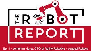 Ep.1 - The Robot Report Podcast: Jonathan Hurst, Co-Founder and CTO of Agility Robotics