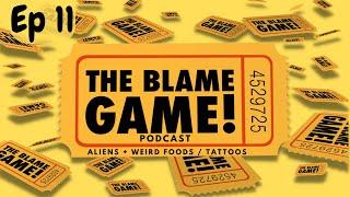 The Blame Game Podcast Ep 11  |  Aliens + Weird Foods and Tattoos