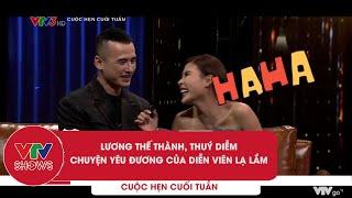 Lương Thế Thành, Thuý Diễm chuyện yêu đương của diễn viên lạ lắm | Cuộc hẹn cuối tuần